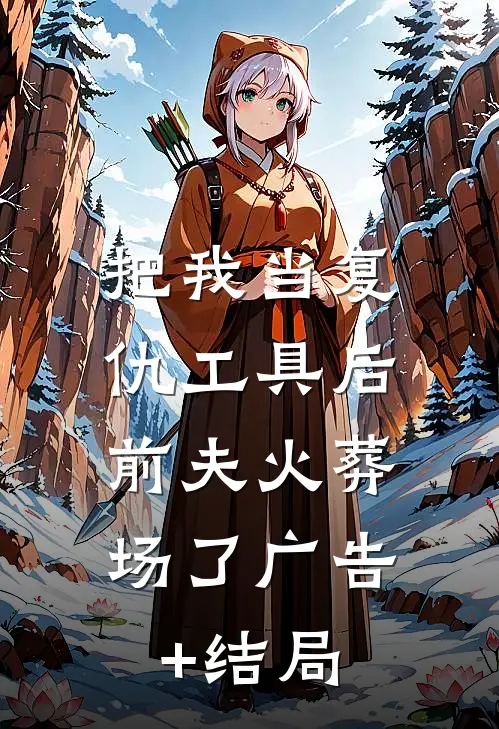 把我当复仇工具后，前夫火葬场了广告+结局
