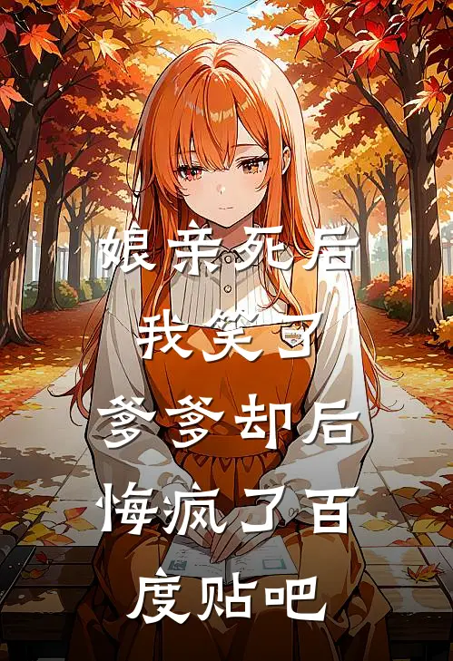 娘亲死后我笑了,爹爹却后悔疯了百度贴吧