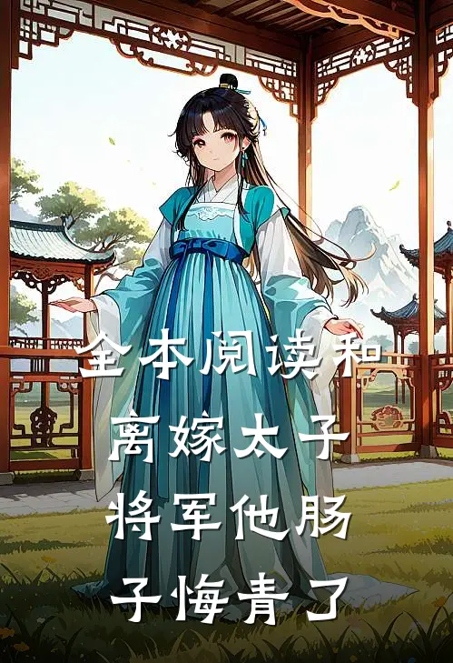 全本阅读和离嫁太子，将军他肠子悔青了