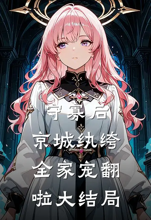 守寡后，京城纨绔全家宠翻啦大结局