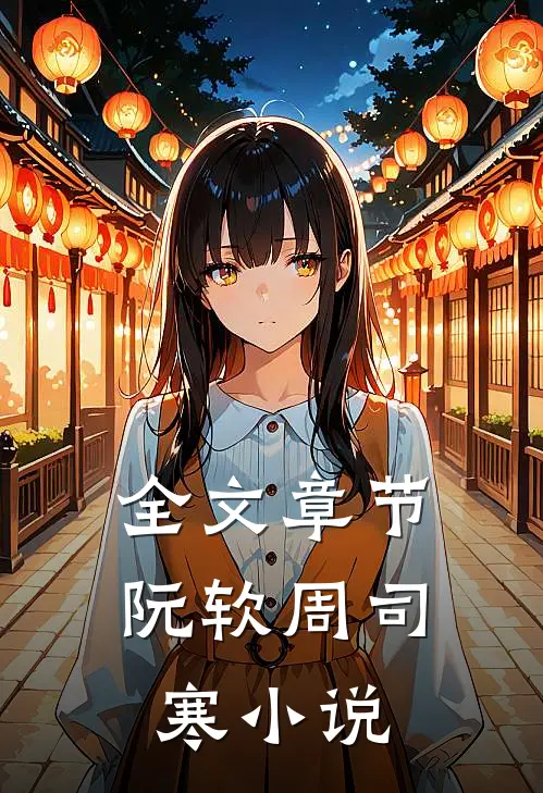 全文章节阮软周司寒小说