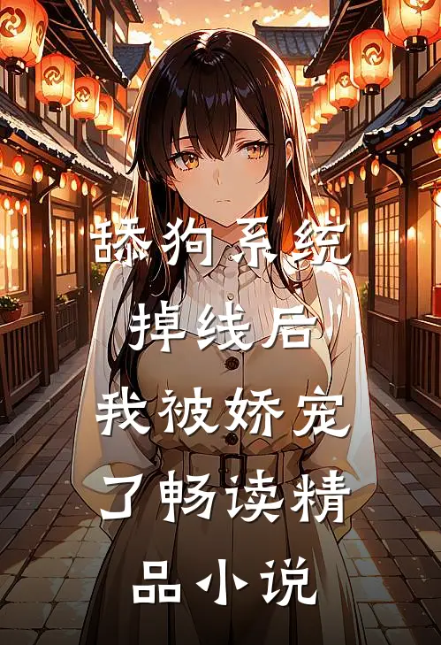 舔狗系统掉线后，我被娇宠了畅读精品小说