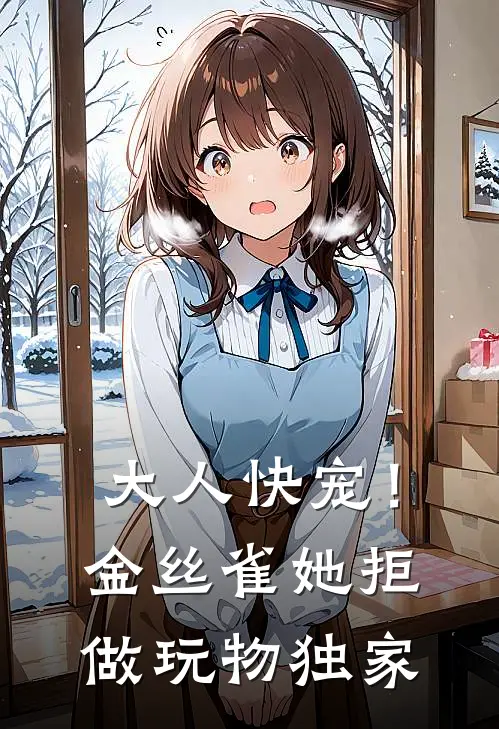 大人快宠！金丝雀她拒做玩物独家