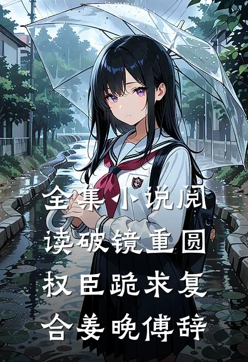 全集小说阅读破镜重圆权臣跪求复合姜晚傅辞