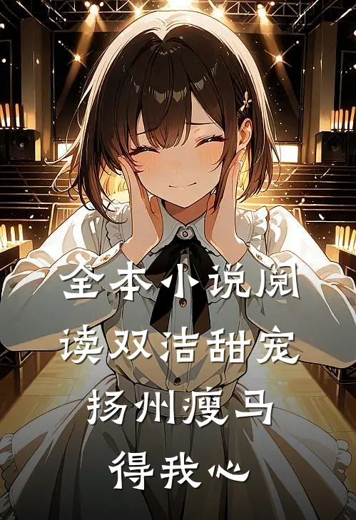 全本小说阅读双洁甜宠：扬州瘦马得我心