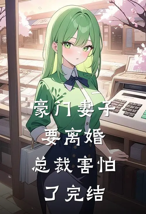豪门妻子要离婚,总裁害怕了完结