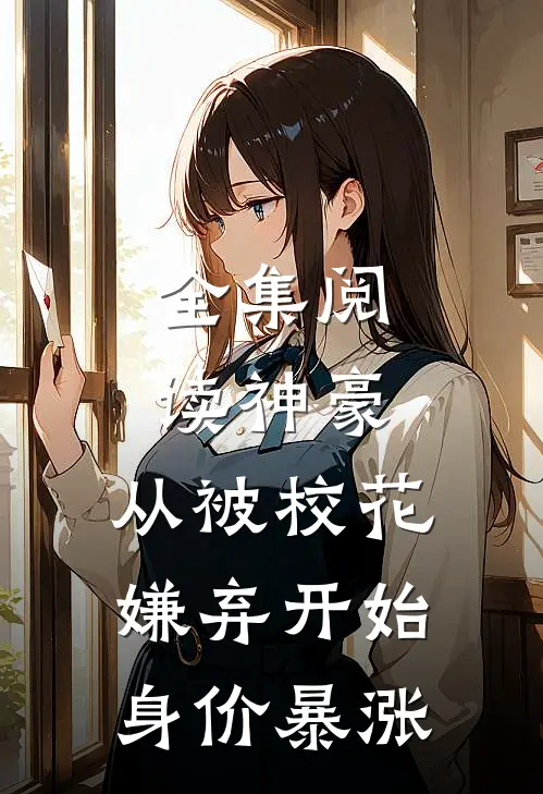 全集阅读神豪：从被校花嫌弃开始身价暴涨