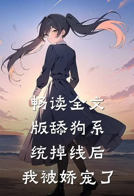 畅读全文版舔狗系统掉线后，我被娇宠了