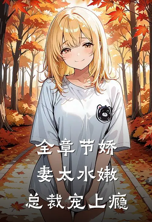 全章节娇妻太水嫩,总裁宠上瘾