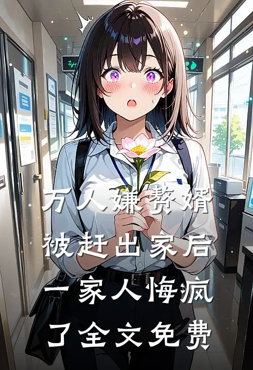 万人嫌赘婿被赶出家后,一家人悔疯了全文免费观看