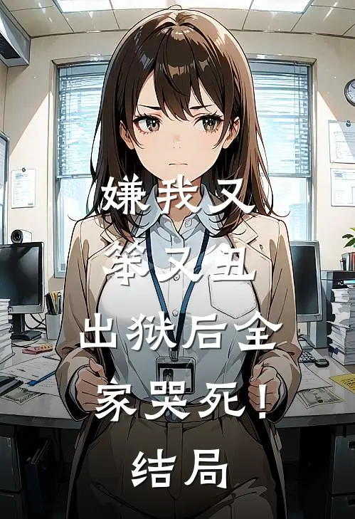 嫌我又笨又丑,出狱后全家哭死!结局
