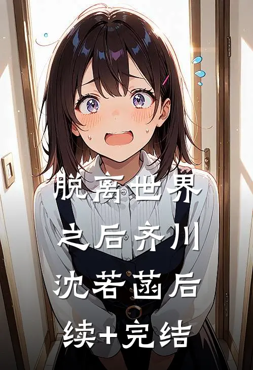 脱离世界之后齐川沈若菡后续+完结