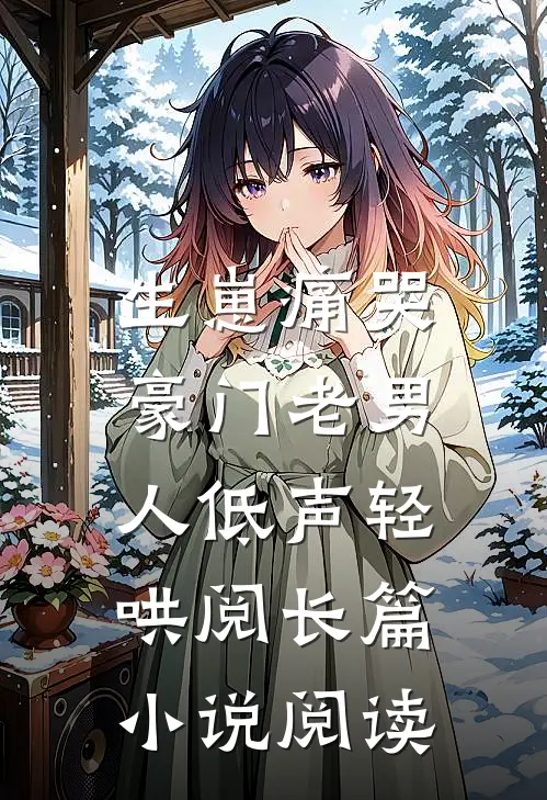 生崽痛哭:豪门老男人低声轻哄阅长篇小说阅读