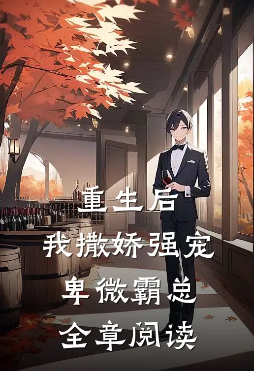 重生后,我撒娇强宠卑微霸总全章阅读