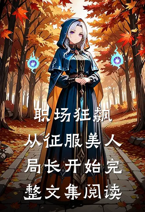职场狂飙：从征服美人局长开始完整文集阅读