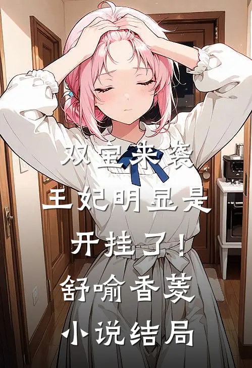 双宝来袭王妃明显是开挂了!舒喻香菱结局是啥