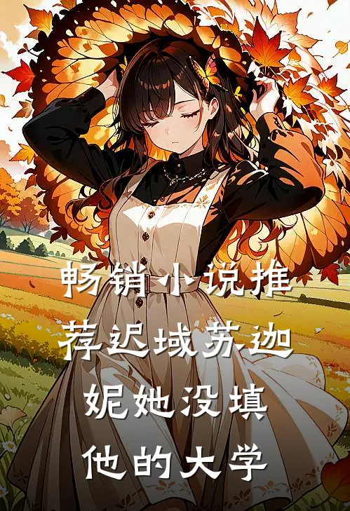 畅销小说推荐迟域苏迦妮她没填他的大学