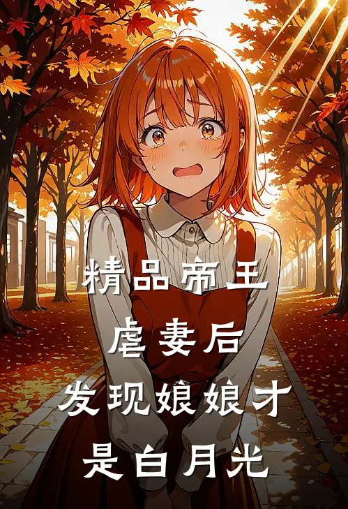 精品帝王虐妻后,发现娘娘才是白月光