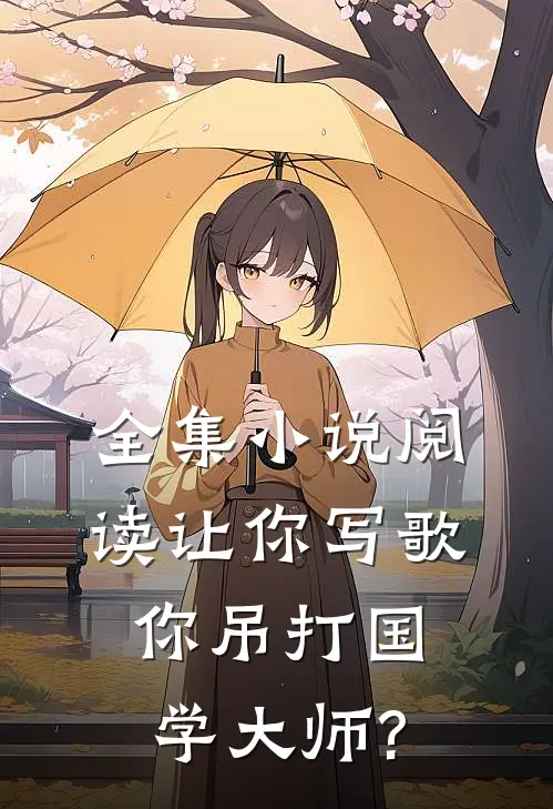 全集小说阅读让你写歌,你吊打国学大师?