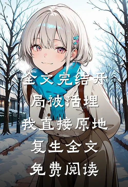 全文完结开局被活埋,我直接原地复生全文免费阅读
