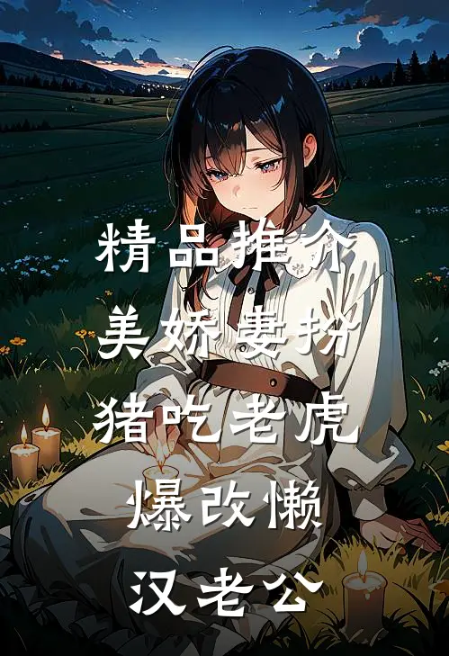 精品推介美娇妻扮猪吃老虎，爆改懒汉老公