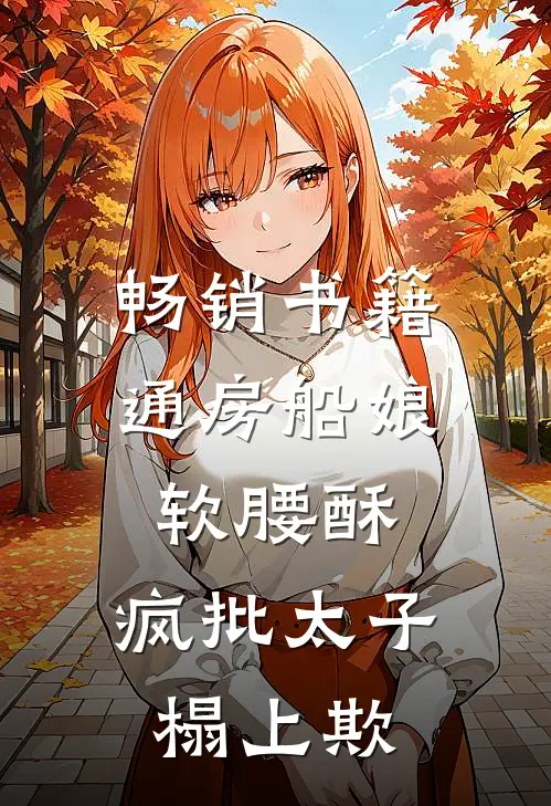 畅销书籍通房船娘软腰酥,疯批太子榻上欺