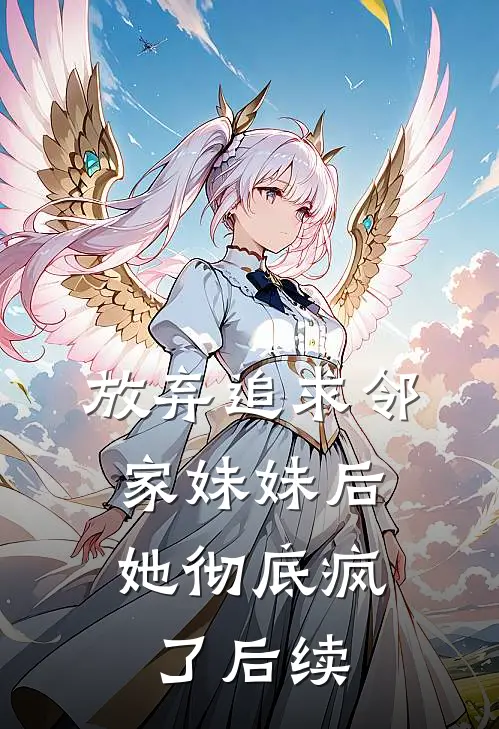 放弃追求邻家妹妹后,她彻底疯了后续