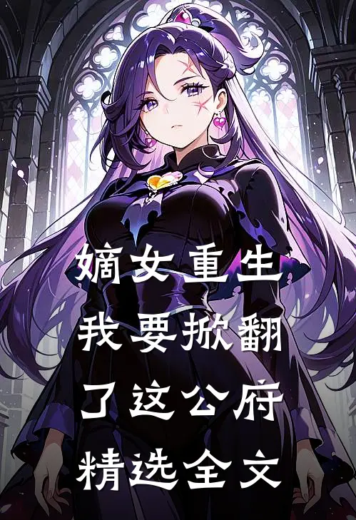 嫡女重生：我要掀翻了这公府精选全文