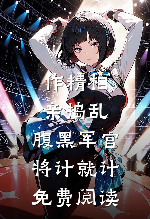 作精相亲捣乱，腹黑军官将计就计免费阅读