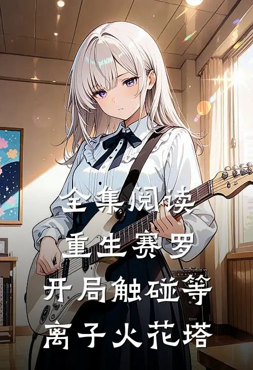 全集阅读重生赛罗开局触碰等离子火花塔的