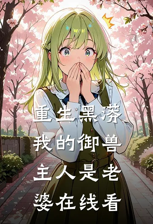 重生黑蟒,我的御兽主人是老婆在线看全集