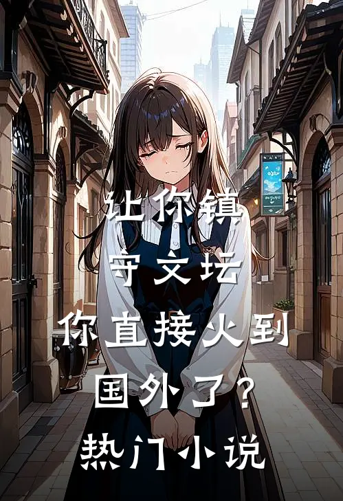 让你镇守文坛,你直接火到国外了?热门是