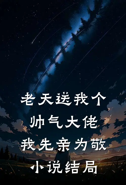 老天送我个帅气大佬,我先亲为敬结局是