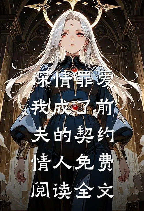 深情罪爱,我成了前夫的契约情人免费阅读全文无弹窗