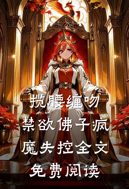 揽腰缠吻，禁欲佛子疯魔失控全文免费阅读