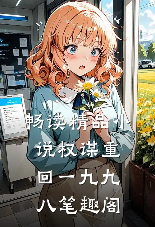 畅读精品小说权谋重回一九九八笔趣阁