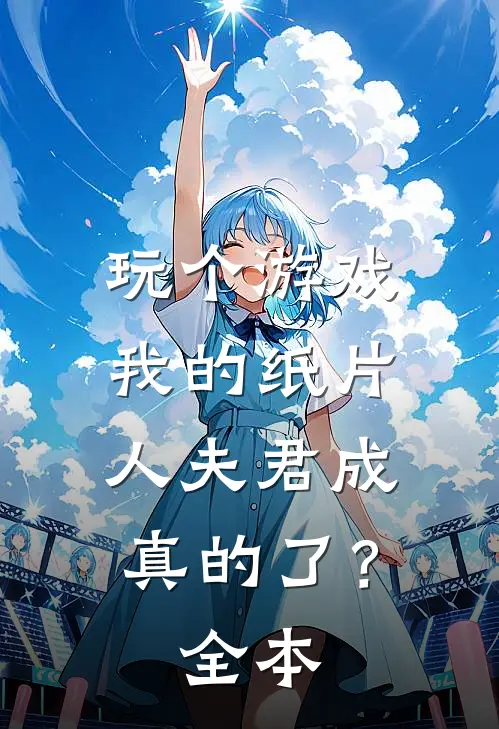 玩个游戏,我的纸片人夫君成真的了?全本免费