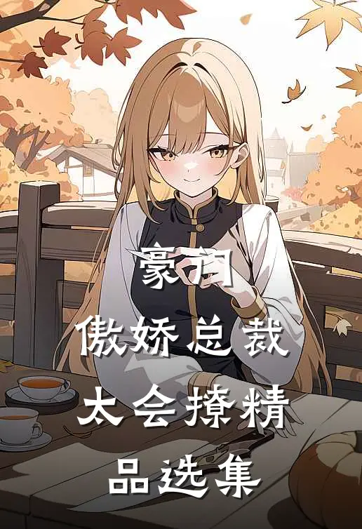 豪门傲娇总裁太会撩精品选集
