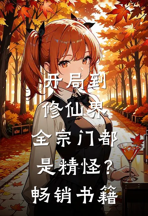 开局到修仙界,全宗门都是精怪?畅销书籍
