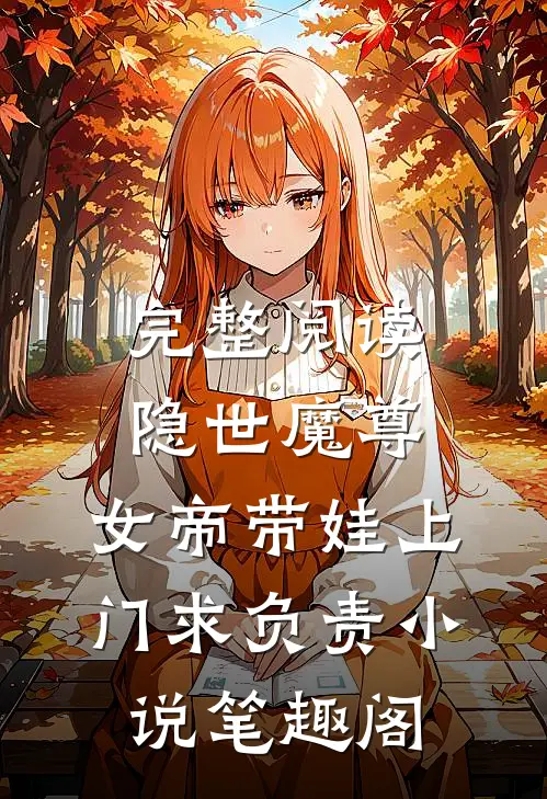 完整阅读隐世魔尊,女帝带娃上门求负责 小说 笔趣阁