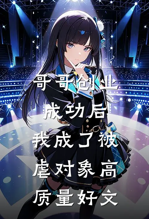 哥哥创业成功后，我成了被虐对象高质量好文