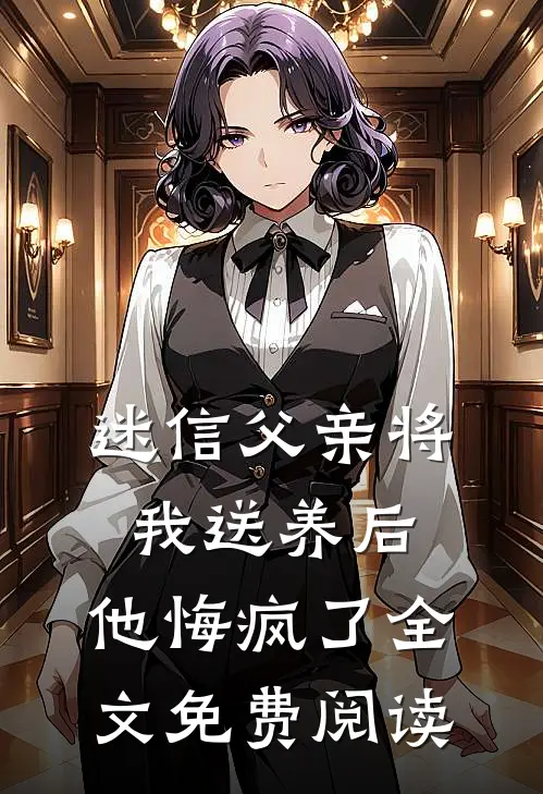 迷信父亲将我送养后,他悔疯了全文免费阅读无弹窗