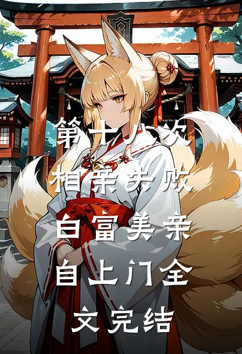 第十八次相亲失败，白富美亲自上门全文完结