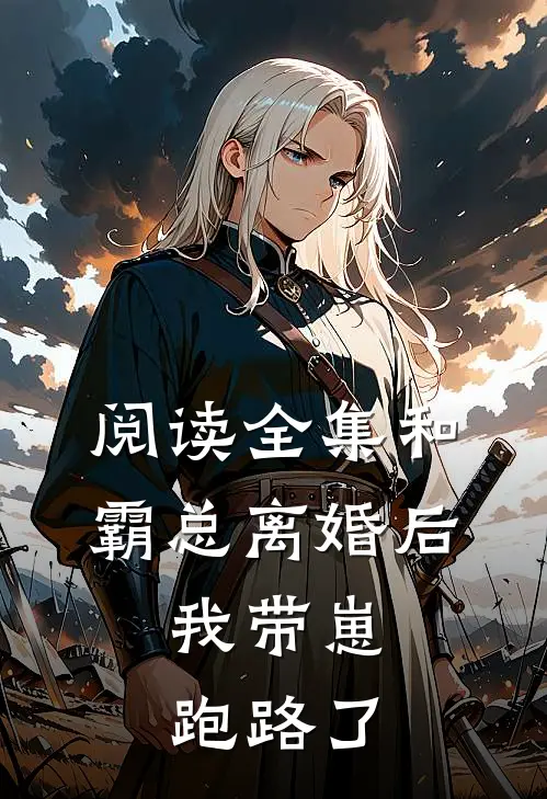 阅读全集和霸总离婚后,我带崽跑路了