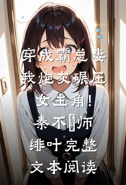 穿成霸总妻,我炮灰碾压女主角!秦不俍师绯叶完整文本阅读