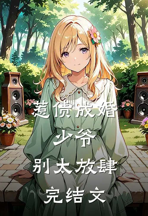 惹债成婚少爷,别太放肆完结文学