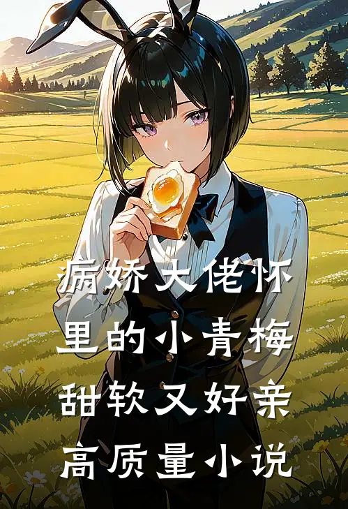 病娇大佬怀里的小青梅甜软又好亲高质量小说