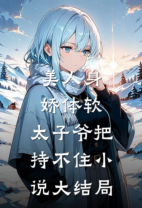 美人身娇体软,太子爷把持不住大结局免费阅读