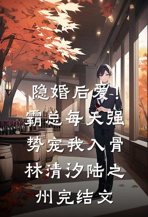 隐婚后爱！霸总每天强势宠我入骨林清汐陆之州完结文