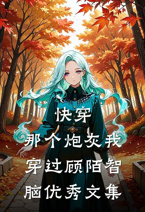 快穿:那个炮灰我穿过顾陌智脑优秀文集